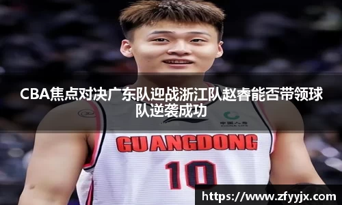 CBA焦点对决广东队迎战浙江队赵睿能否带领球队逆袭成功