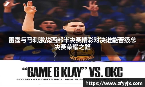 雷霆与马刺激战西部半决赛精彩对决谁能晋级总决赛荣耀之路